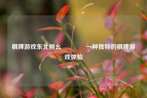 棋牌游戏东北刨幺🥇一种独特的棋牌游戏体验