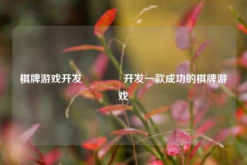 棋牌游戏开发🥉开发一款成功的棋牌游戏