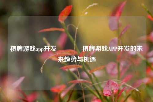 棋牌游戏app开发🥇棋牌游戏APP开发的未来趋势与机遇
