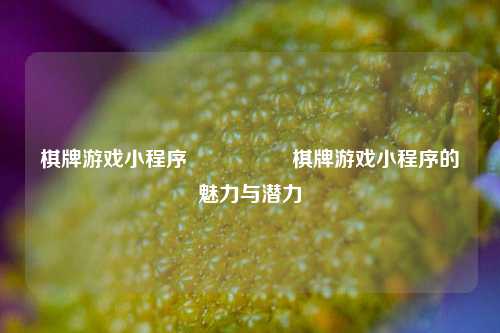 棋牌游戏小程序🎖️棋牌游戏小程序的魅力与潜力