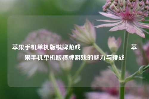 苹果手机单机版棋牌游戏♠️♥️♦️♣️苹果手机单机版棋牌游戏的魅力与挑战