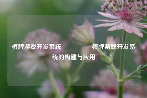 棋牌游戏开发系统🎖️棋牌游戏开发系统的构建与应用