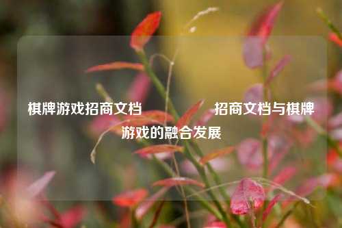 棋牌游戏招商文档🎖️招商文档与棋牌游戏的融合发展