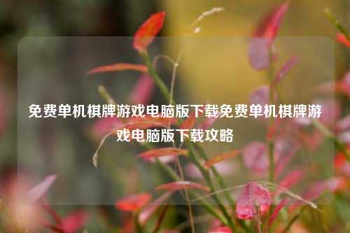 免费单机棋牌游戏电脑版下载免费单机棋牌游戏电脑版下载攻略