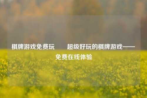 棋牌游戏免费玩♥️超级好玩的棋牌游戏——免费在线体验
