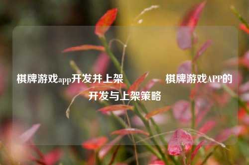 棋牌游戏app开发并上架🌈棋牌游戏APP的开发与上架策略