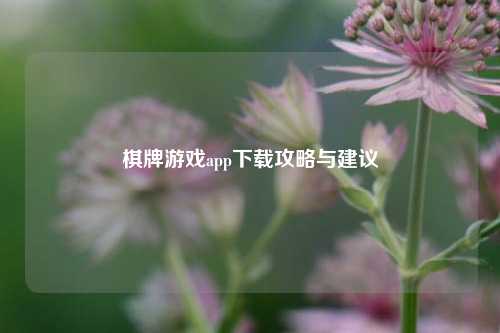 棋牌游戏app下载攻略与建议