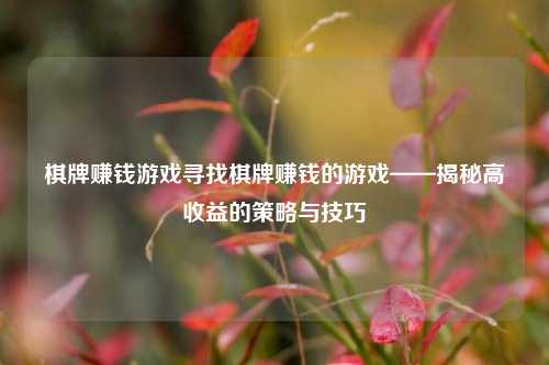 棋牌赚钱游戏寻找棋牌赚钱的游戏——揭秘高收益的策略与技巧
