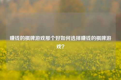 赚钱的棋牌游戏那个好如何选择赚钱的棋牌游戏？
