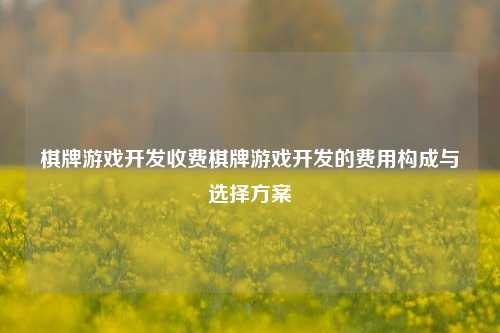 棋牌游戏开发收费棋牌游戏开发的费用构成与选择方案