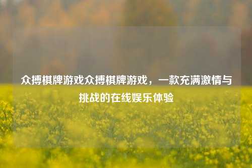 众搏棋牌游戏众搏棋牌游戏，一款充满激情与挑战的在线娱乐体验