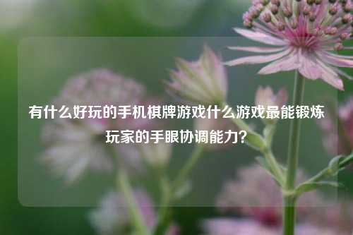 有什么好玩的手机棋牌游戏什么游戏最能锻炼玩家的手眼协调能力？