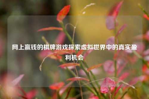网上赢钱的棋牌游戏探索虚拟世界中的真实盈利机会