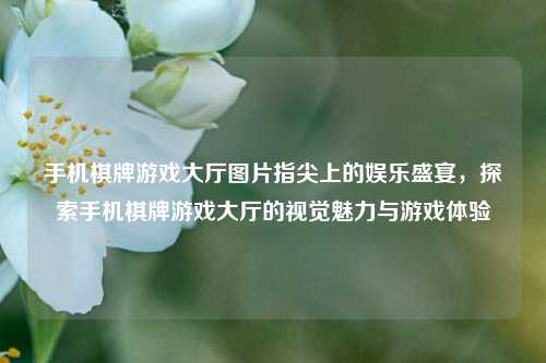 手机棋牌游戏大厅图片指尖上的娱乐盛宴，探索手机棋牌游戏大厅的视觉魅力与游戏体验
