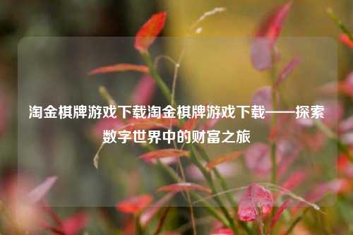 淘金棋牌游戏下载淘金棋牌游戏下载——探索数字世界中的财富之旅