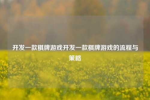 开发一款棋牌游戏开发一款棋牌游戏的流程与策略