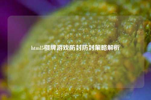 html5棋牌游戏防封防封策略解析