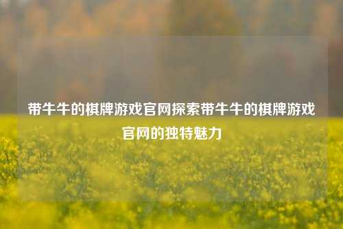 带牛牛的棋牌游戏官网探索带牛牛的棋牌游戏官网的独特魅力