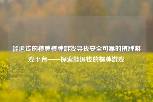 能退钱的棋牌棋牌游戏寻找安全可靠的棋牌游戏平台——探索能退钱的棋牌游戏