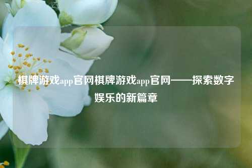 棋牌游戏app官网棋牌游戏app官网——探索数字娱乐的新篇章