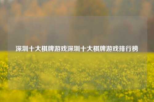 深圳十大棋牌游戏深圳十大棋牌游戏排行榜