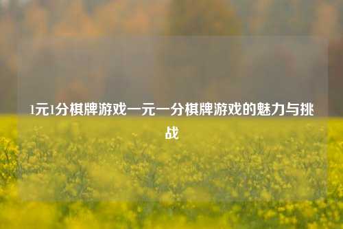 1元1分棋牌游戏一元一分棋牌游戏的魅力与挑战