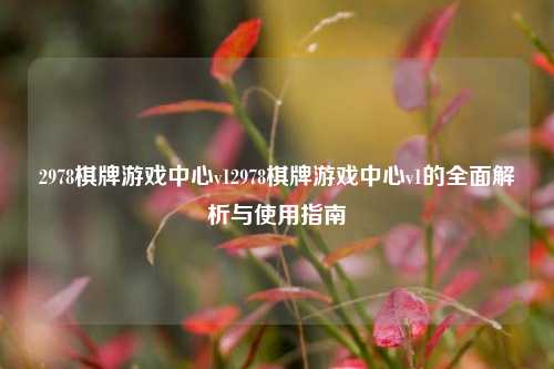 2978棋牌游戏中心v12978棋牌游戏中心v1的全面解析与使用指南