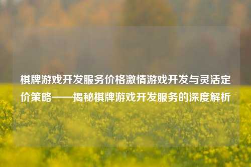 棋牌游戏开发服务价格激情游戏开发与灵活定价策略——揭秘棋牌游戏开发服务的深度解析