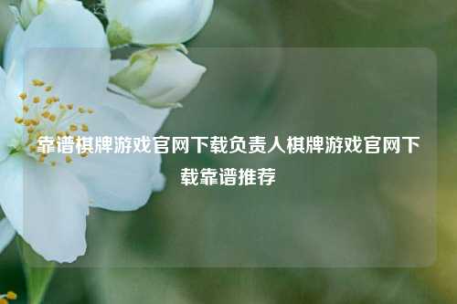 靠谱棋牌游戏官网下载负责人棋牌游戏官网下载靠谱推荐