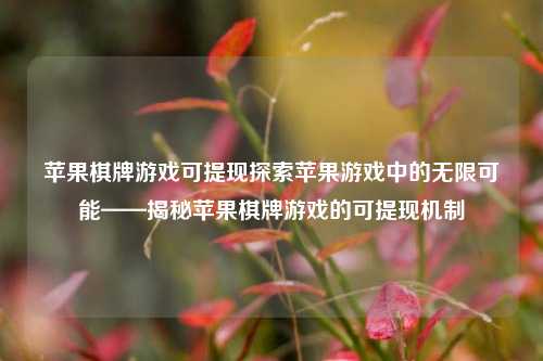 苹果棋牌游戏可提现探索苹果游戏中的无限可能——揭秘苹果棋牌游戏的可提现机制