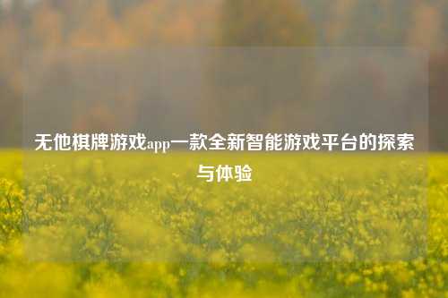 无他棋牌游戏app一款全新智能游戏平台的探索与体验
