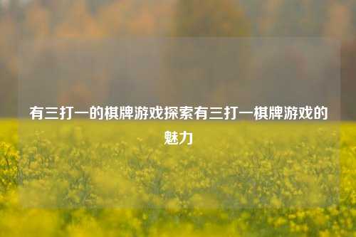 有三打一的棋牌游戏探索有三打一棋牌游戏的魅力