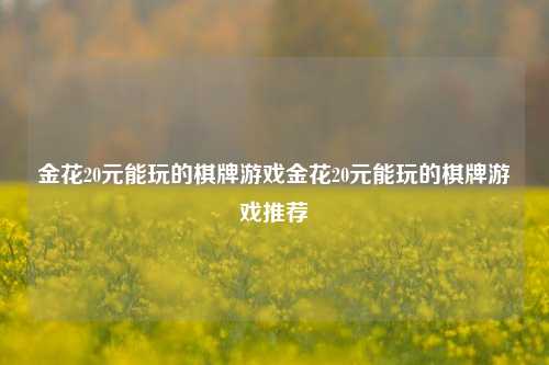 金花20元能玩的棋牌游戏金花20元能玩的棋牌游戏推荐