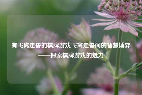有飞禽走兽的棋牌游戏飞禽走兽间的智慧博弈——探索棋牌游戏的魅力