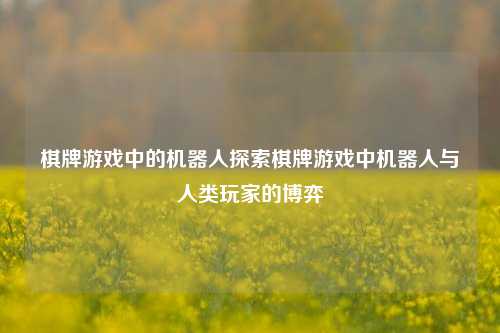 棋牌游戏中的机器人探索棋牌游戏中机器人与人类玩家的博弈