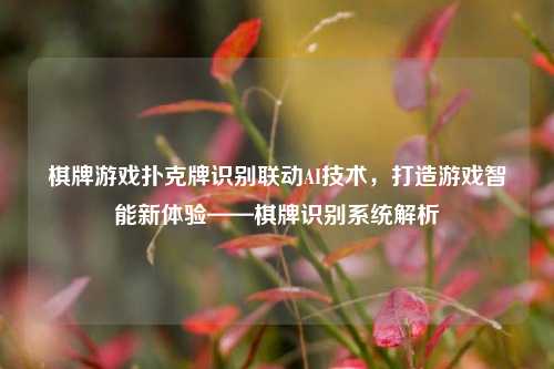 棋牌游戏扑克牌识别联动AI技术，打造游戏智能新体验——棋牌识别系统解析