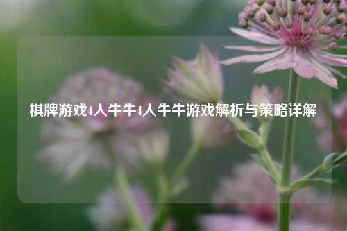 棋牌游戏4人牛牛4人牛牛游戏解析与策略详解