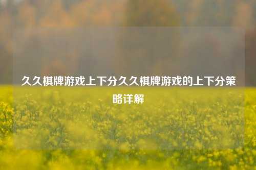久久棋牌游戏上下分久久棋牌游戏的上下分策略详解