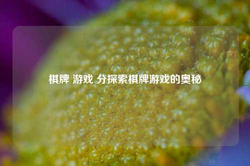 棋牌 游戏 分探索棋牌游戏的奥秘
