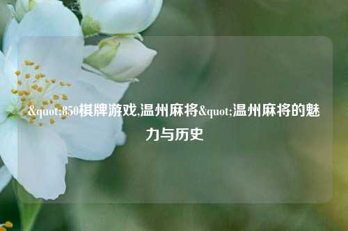 "850棋牌游戏,温州麻将"温州麻将的魅力与历史