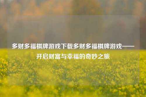 多财多福棋牌游戏下载多财多福棋牌游戏——开启财富与幸福的奇妙之旅