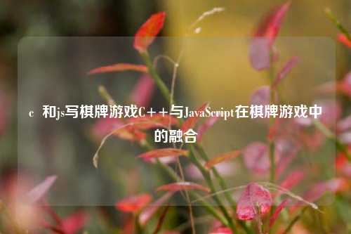c  和js写棋牌游戏C++与JavaScript在棋牌游戏中的融合