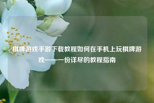棋牌游戏手游下载教程如何在手机上玩棋牌游戏——一份详尽的教程指南