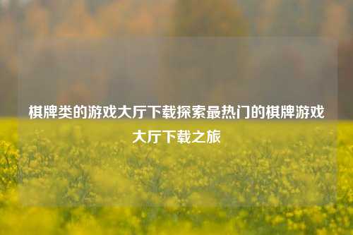 棋牌类的游戏大厅下载探索最热门的棋牌游戏大厅下载之旅