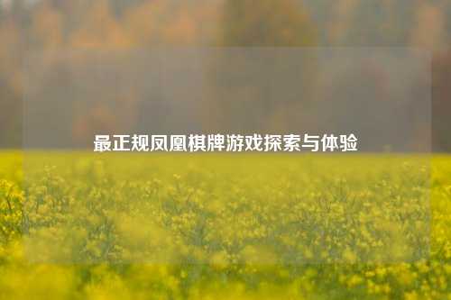 最正规凤凰棋牌游戏探索与体验