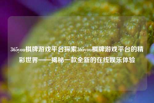 365you棋牌游戏平台探索365you棋牌游戏平台的精彩世界——揭秘一款全新的在线娱乐体验