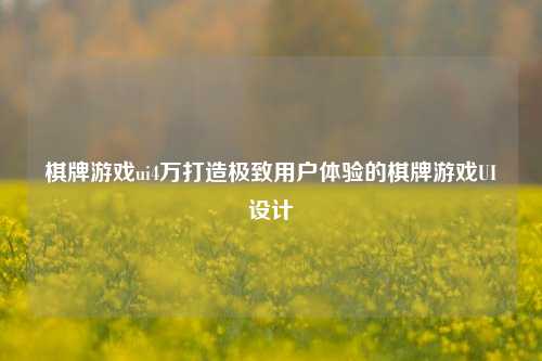 棋牌游戏ui4万打造极致用户体验的棋牌游戏UI设计