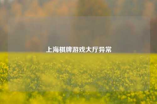 上海棋牌游戏大厅异常