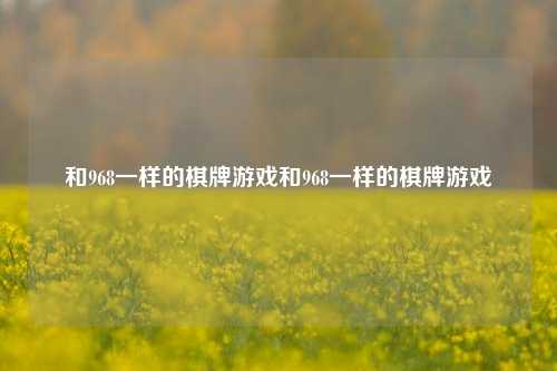 和968一样的棋牌游戏和968一样的棋牌游戏