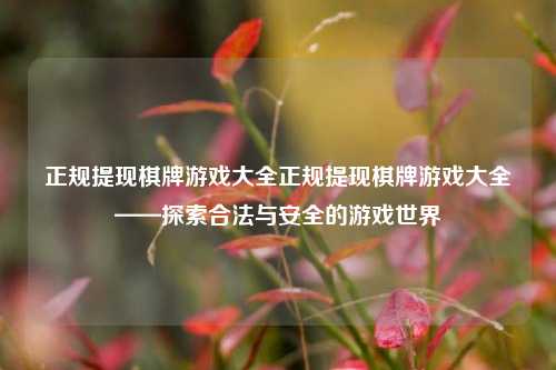 正规提现棋牌游戏大全正规提现棋牌游戏大全——探索合法与安全的游戏世界